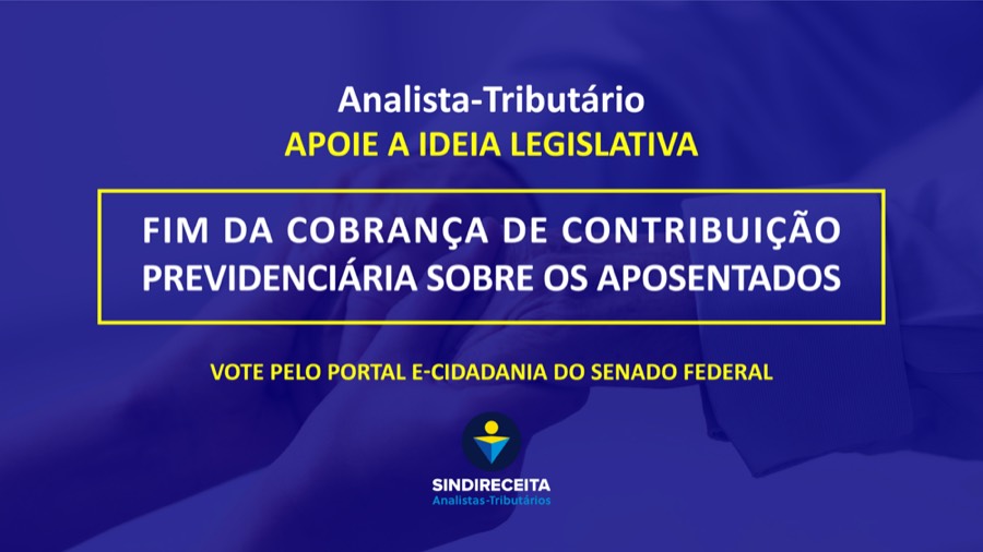 Analista-Tributário: apoie a Ideia Legislativa sobre o fim da cobrança previdenciária dos aposentados no portal e-Cidadania do Senado Federal