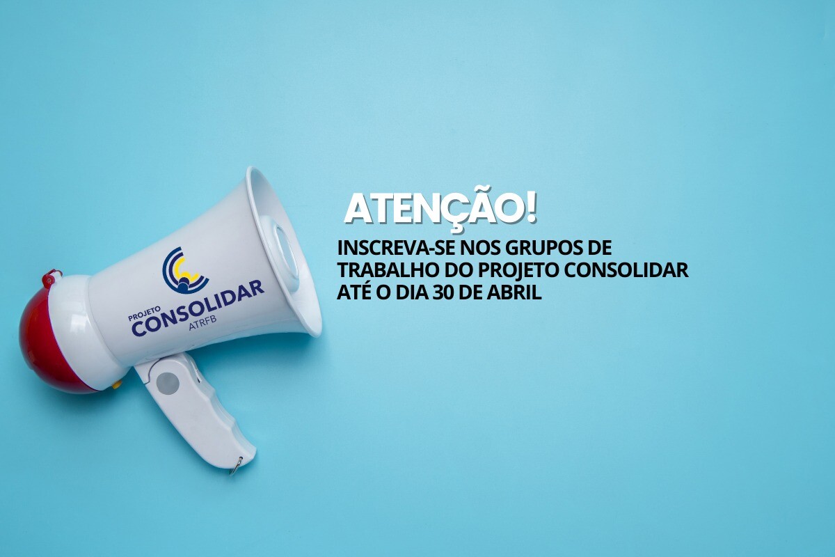 Atenção, ATRFB! Inscreva-se nos Grupos de Trabalho do Projeto Consolidar até o dia 30 de abril