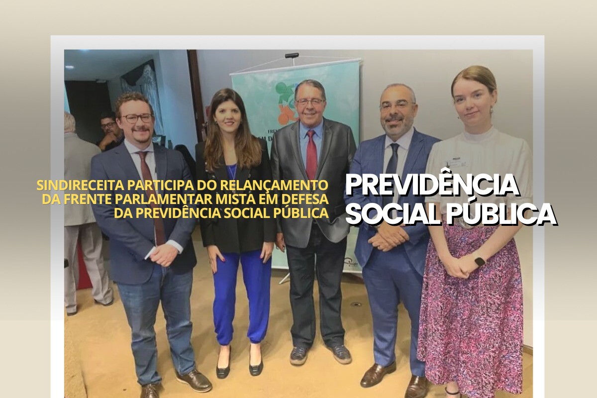 Sindireceita participa do relançamento da Frente Parlamentar Mista em Defesa da Previdência Social Pública