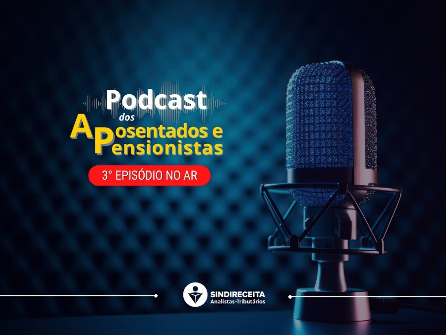 3ª Edição do Podcast dos Aposentados e Pensionistas está no ar; confira!