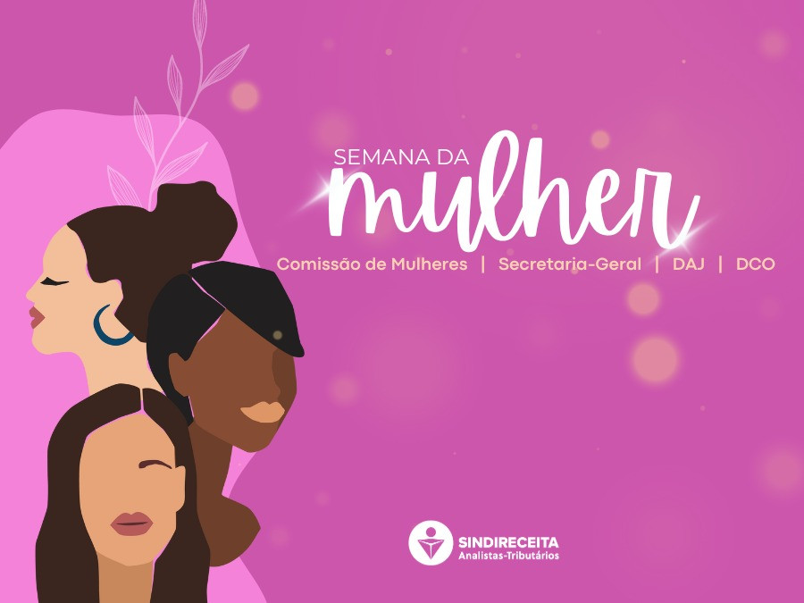 Semana da Mulher: confira os eventos programados pela Comissão de Mulheres, Secretaria Geral, DAJ e DCO do Sindireceita