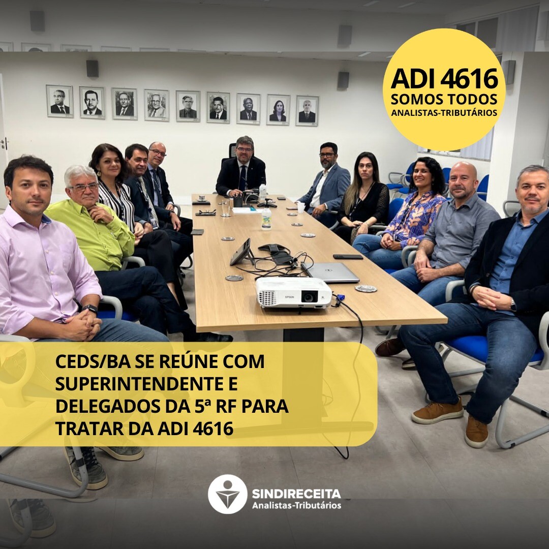 CEDS/BA se reúne com superintendente e delegados da 5ª RF da Receita Federal para tratar da ADI 4616